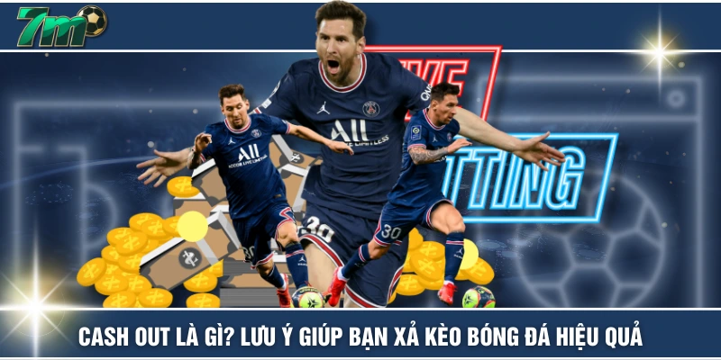 Cash Out Là Gì? Lưu Ý Giúp Bạn Xả Kèo Bóng Đá Hiệu Quả 1 Cash Out Là Gì? Lưu Ý Giúp Bạn Xả Kèo Bóng Đá Hiệu Quả