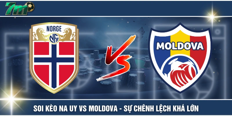 Soi Kèo Na Uy Vs Moldova - Sự Chênh Lệch Khá Lớn 1 Soi Kèo Na Uy Vs Moldova - Sự Chênh Lệch Khá Lớn