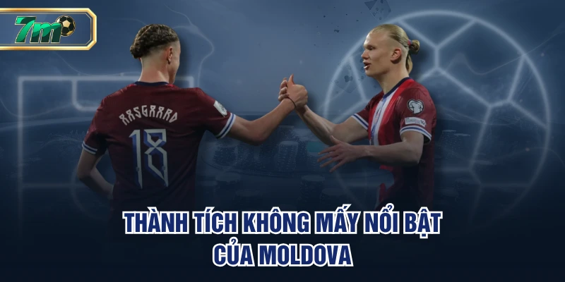 Soi Kèo Na Uy Vs Moldova - Sự Chênh Lệch Khá Lớn 3 Thành tích không mấy nổi bật của Moldova